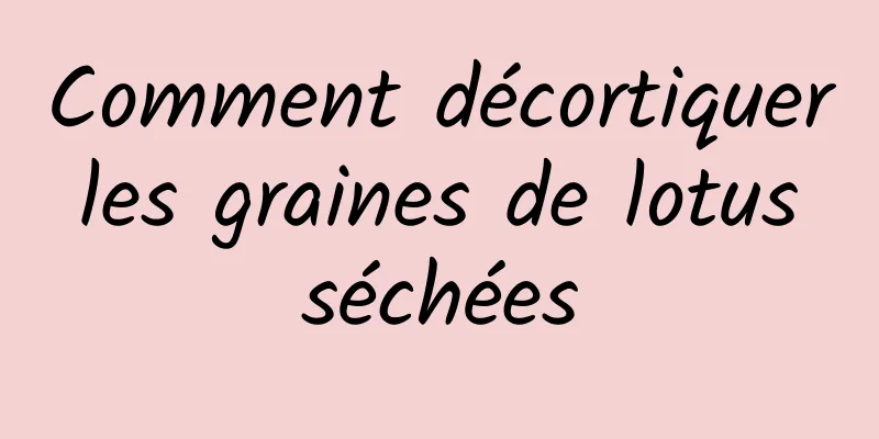 Comment décortiquer les graines de lotus séchées