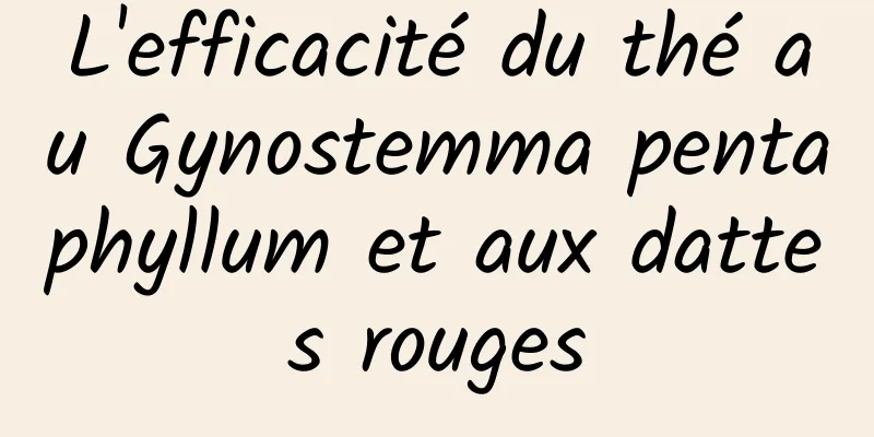 L'efficacité du thé au Gynostemma pentaphyllum et aux dattes rouges