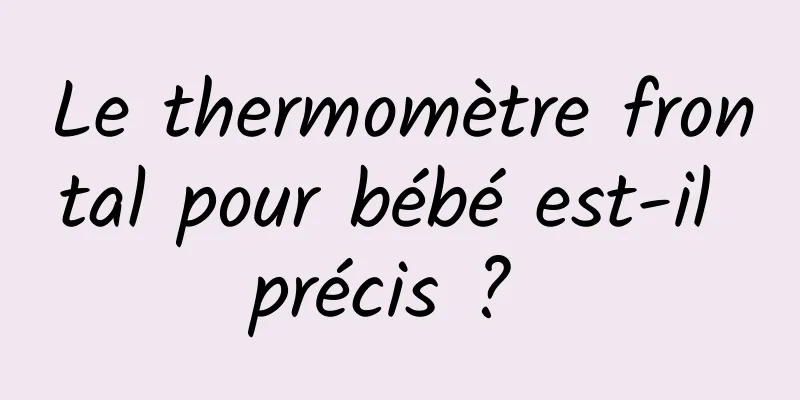 Le thermomètre frontal pour bébé est-il précis ? 