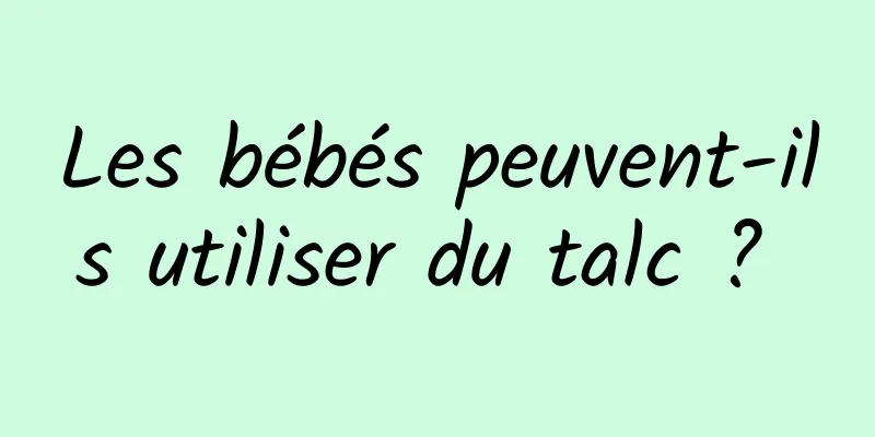 Les bébés peuvent-ils utiliser du talc ? 