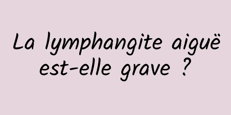 La lymphangite aiguë est-elle grave ? 