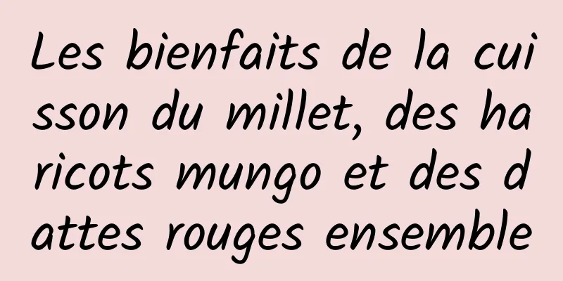 Les bienfaits de la cuisson du millet, des haricots mungo et des dattes rouges ensemble