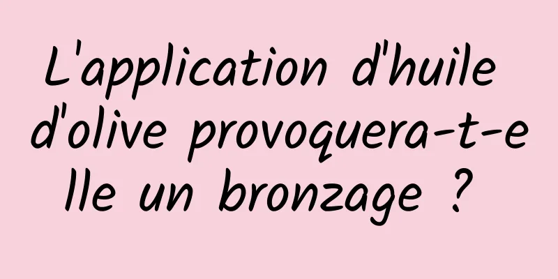 L'application d'huile d'olive provoquera-t-elle un bronzage ? 