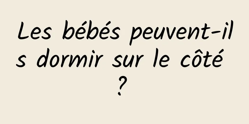 Les bébés peuvent-ils dormir sur le côté ? 