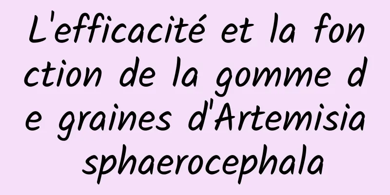 L'efficacité et la fonction de la gomme de graines d'Artemisia sphaerocephala