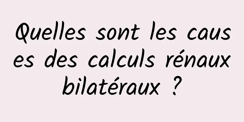 Quelles sont les causes des calculs rénaux bilatéraux ? 