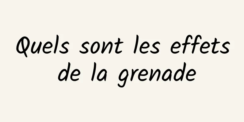 Quels sont les effets de la grenade