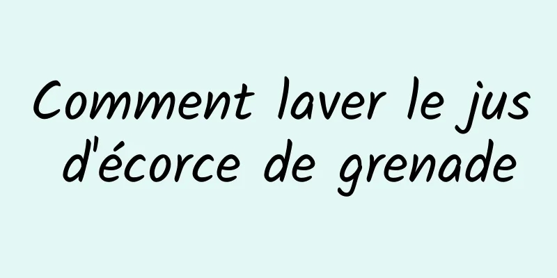 Comment laver le jus d'écorce de grenade