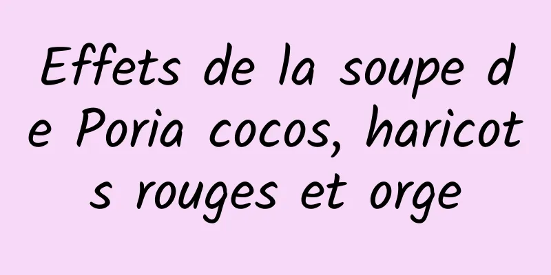 Effets de la soupe de Poria cocos, haricots rouges et orge