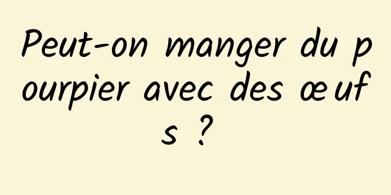 Peut-on manger du pourpier avec des œufs ? 