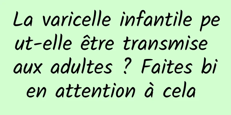 La varicelle infantile peut-elle être transmise aux adultes ? Faites bien attention à cela 
