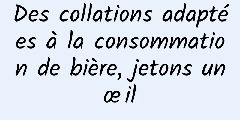 Des collations adaptées à la consommation de bière, jetons un œil 