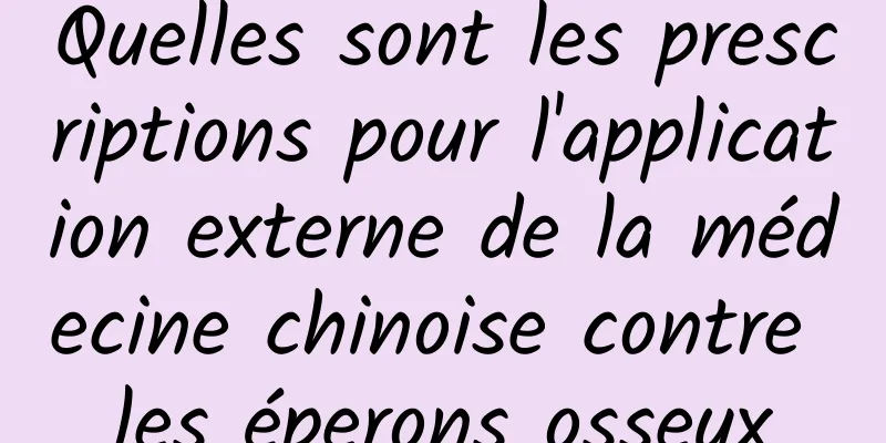 Quelles sont les prescriptions pour l'application externe de la médecine chinoise contre les éperons osseux