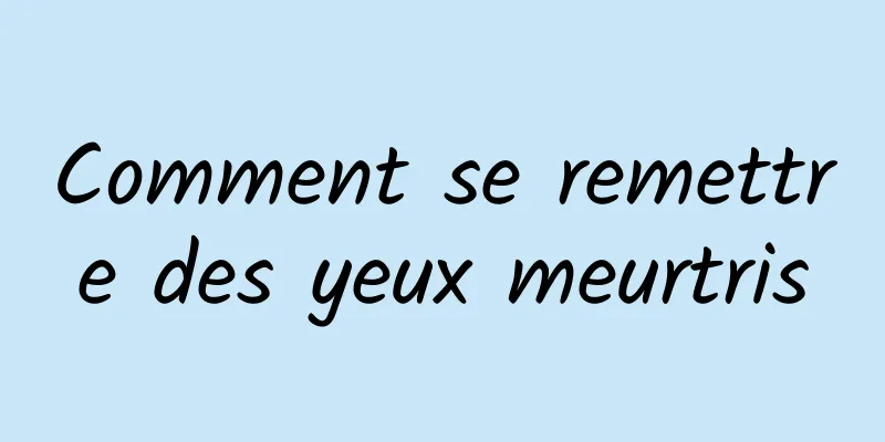 Comment se remettre des yeux meurtris