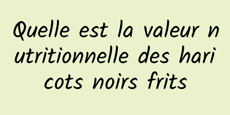 Quelle est la valeur nutritionnelle des haricots noirs frits