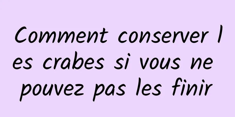 Comment conserver les crabes si vous ne pouvez pas les finir