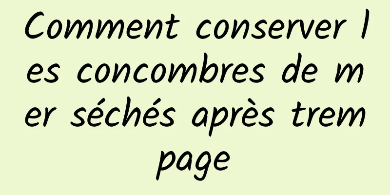 Comment conserver les concombres de mer séchés après trempage