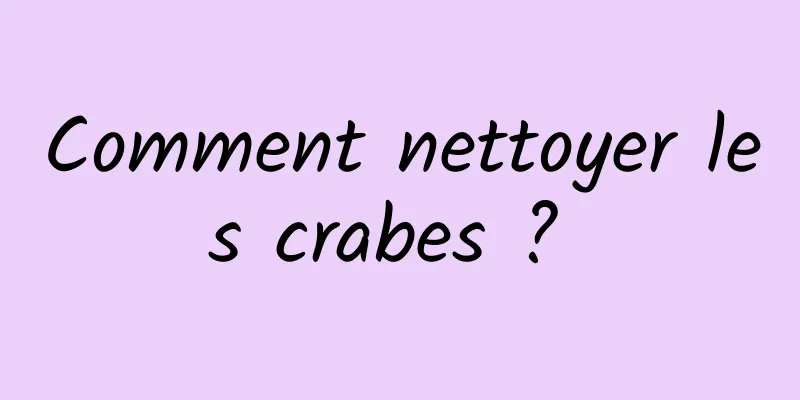 Comment nettoyer les crabes ? 