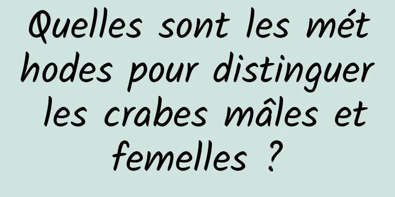 Quelles sont les méthodes pour distinguer les crabes mâles et femelles ? 
