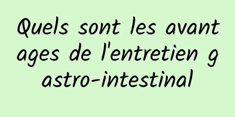 Quels sont les avantages de l'entretien gastro-intestinal