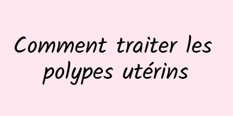 Comment traiter les polypes utérins