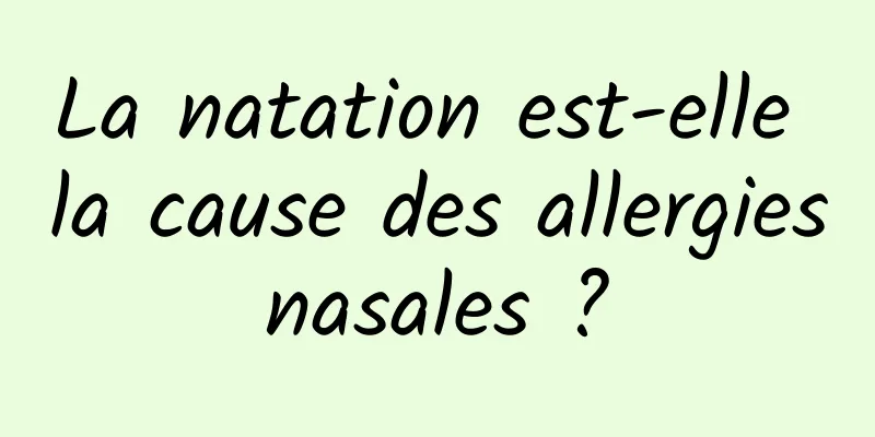 La natation est-elle la cause des allergies nasales ? 