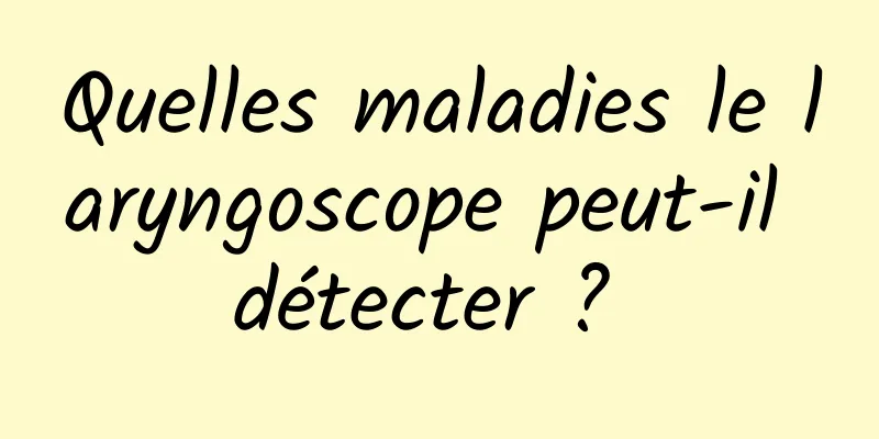 Quelles maladies le laryngoscope peut-il détecter ? 