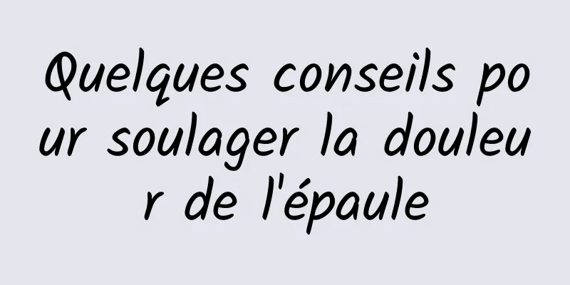 Quelques conseils pour soulager la douleur de l'épaule