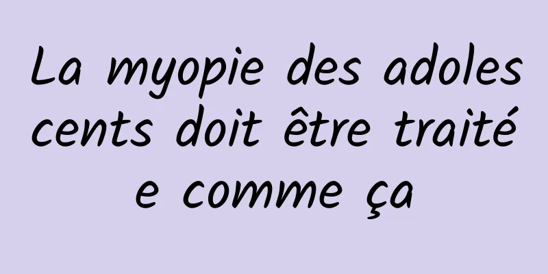 La myopie des adolescents doit être traitée comme ça