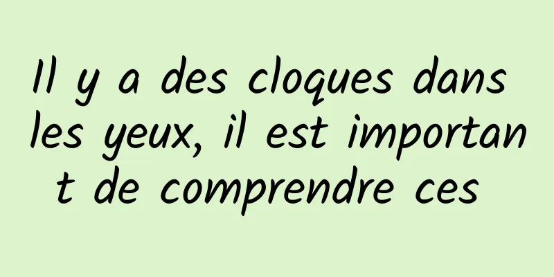 Il y a des cloques dans les yeux, il est important de comprendre ces 