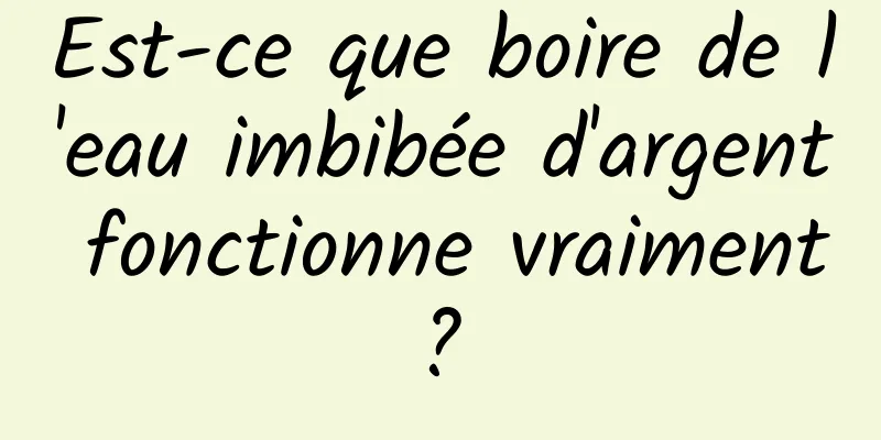 Est-ce que boire de l'eau imbibée d'argent fonctionne vraiment ? 