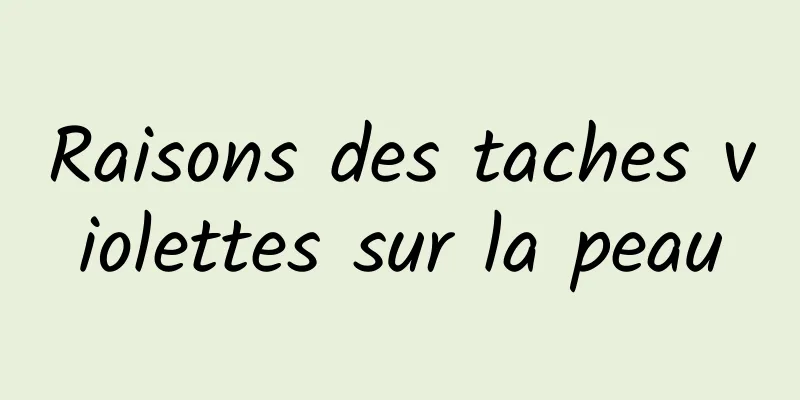 Raisons des taches violettes sur la peau