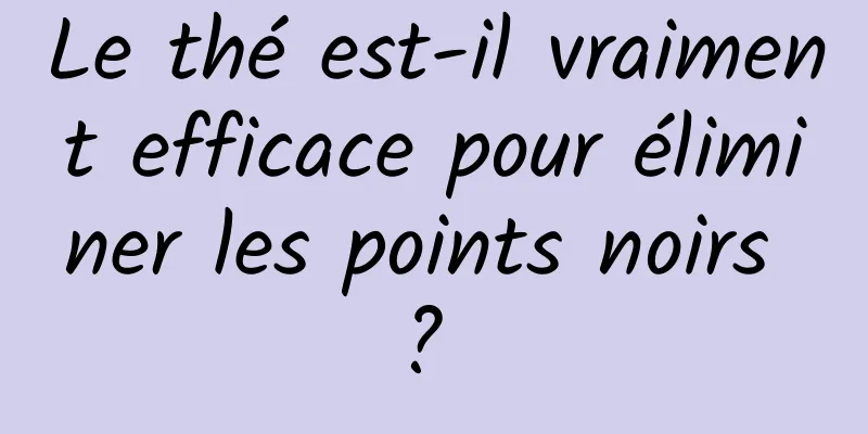 Le thé est-il vraiment efficace pour éliminer les points noirs ? 
