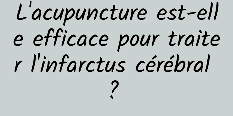 L'acupuncture est-elle efficace pour traiter l'infarctus cérébral ? 
