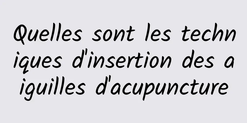 Quelles sont les techniques d'insertion des aiguilles d'acupuncture