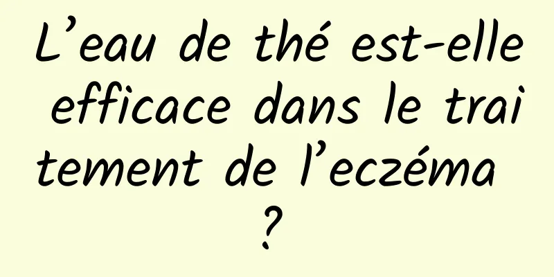 L’eau de thé est-elle efficace dans le traitement de l’eczéma ? 