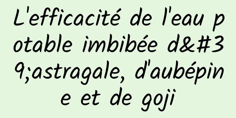 L'efficacité de l'eau potable imbibée d'astragale, d'aubépine et de goji