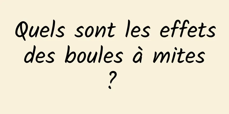 Quels sont les effets des boules à mites ? 