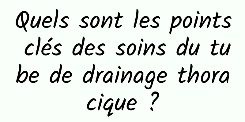 Quels sont les points clés des soins du tube de drainage thoracique ?