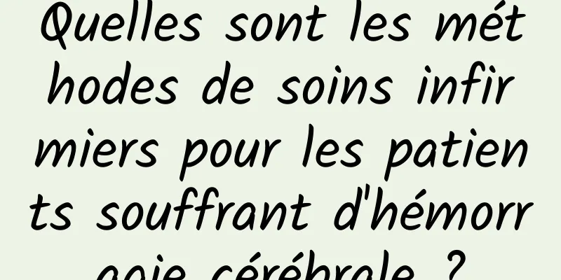 Quelles sont les méthodes de soins infirmiers pour les patients souffrant d'hémorragie cérébrale ?