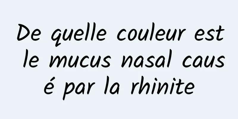 De quelle couleur est le mucus nasal causé par la rhinite