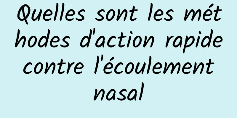 Quelles sont les méthodes d'action rapide contre l'écoulement nasal
