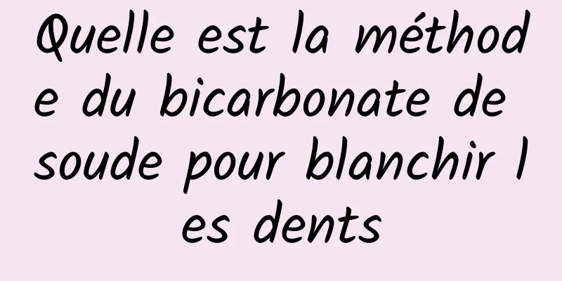 Quelle est la méthode du bicarbonate de soude pour blanchir les dents