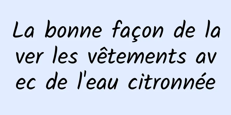 La bonne façon de laver les vêtements avec de l'eau citronnée