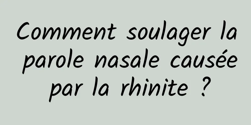 Comment soulager la parole nasale causée par la rhinite ?
