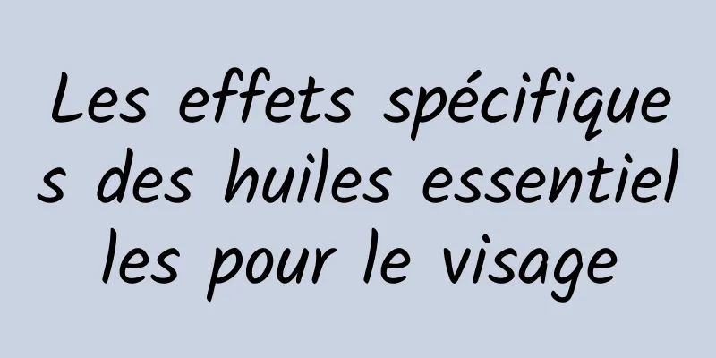 Les effets spécifiques des huiles essentielles pour le visage