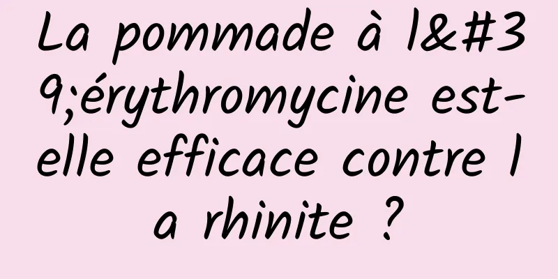 La pommade à l'érythromycine est-elle efficace contre la rhinite ?