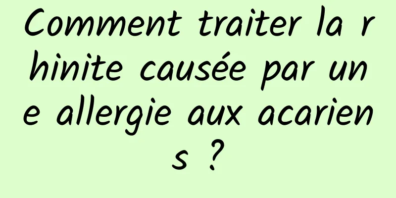 Comment traiter la rhinite causée par une allergie aux acariens ?