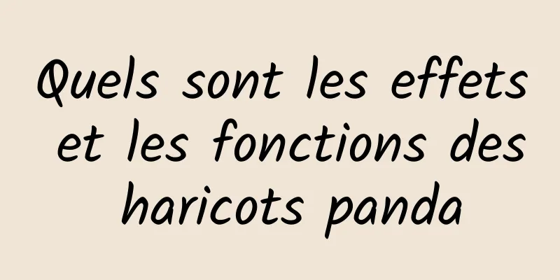 Quels sont les effets et les fonctions des haricots panda