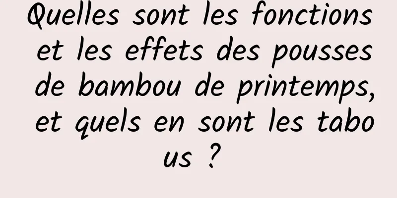 Quelles sont les fonctions et les effets des pousses de bambou de printemps, et quels en sont les tabous ? 